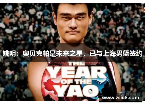 姚明：奥贝克帕是未来之星，已与上海男篮签约