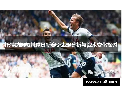 托特纳姆热刺球员新赛季表现分析与战术变化探讨