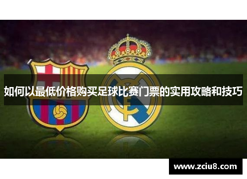 如何以最低价格购买足球比赛门票的实用攻略和技巧