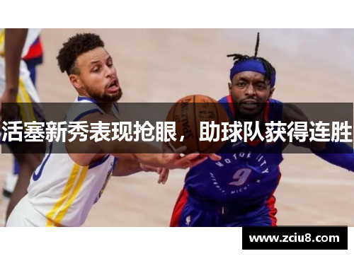 活塞新秀表现抢眼，助球队获得连胜
