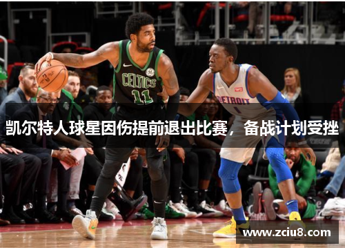 凯尔特人球星因伤提前退出比赛，备战计划受挫