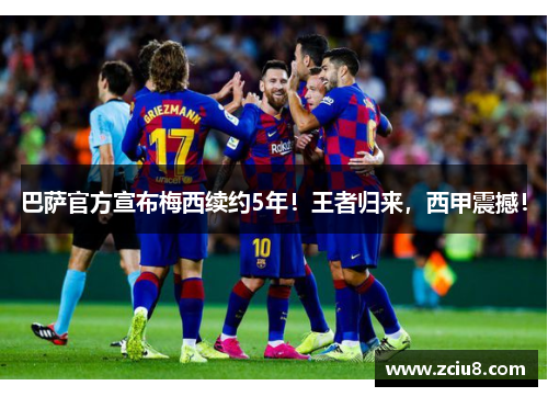 巴萨官方宣布梅西续约5年！王者归来，西甲震撼！