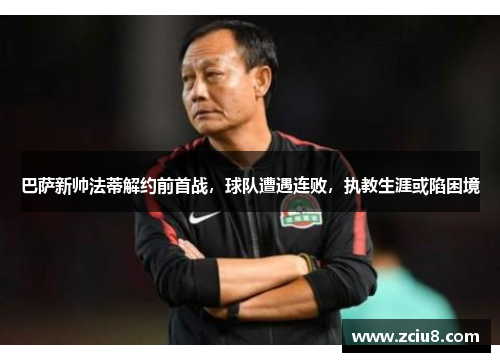 巴萨新帅法蒂解约前首战，球队遭遇连败，执教生涯或陷困境