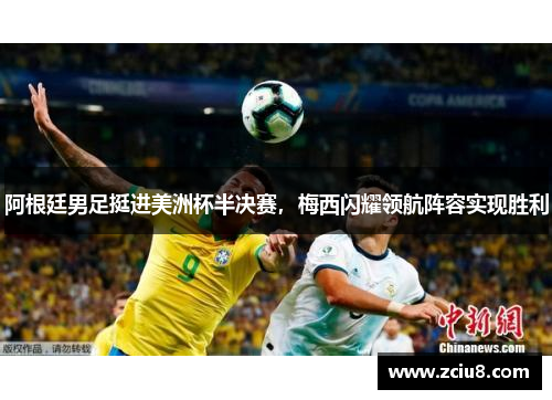 阿根廷男足挺进美洲杯半决赛，梅西闪耀领航阵容实现胜利