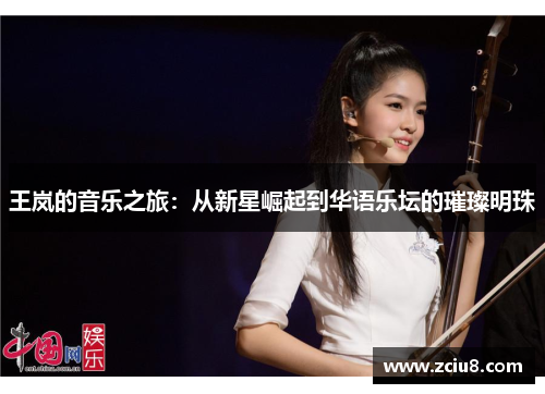 王岚的音乐之旅：从新星崛起到华语乐坛的璀璨明珠