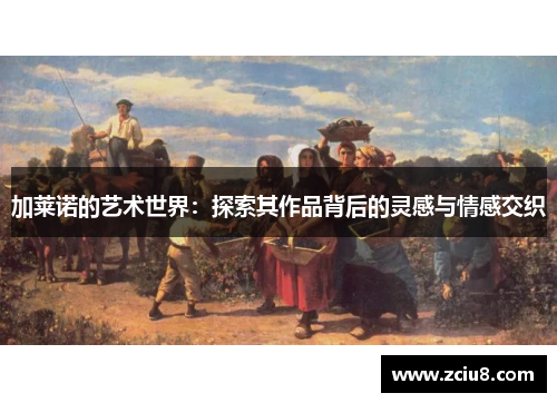 加莱诺的艺术世界：探索其作品背后的灵感与情感交织